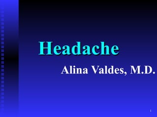 Headache Alina Valdes, M.D. 