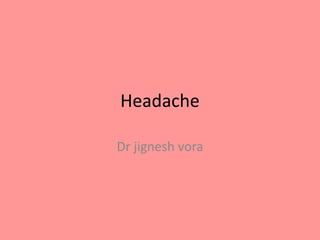Headache
Dr jignesh vora
 