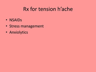Rx for tension h’ache
• NSAIDs
• Stress management
• Anxiolytics
 