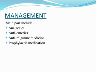 MANAGEMENT
Main part include:-
 Analgesics
 Anti-emetics
 Anti-migraine medicine
 Prophylactic medication
 