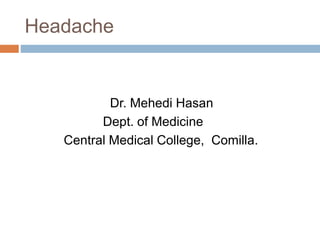 Headache
Dr. Mehedi Hasan
Dept. of Medicine
Central Medical College, Comilla.
 