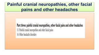 Painful cranial neuropathies, other facial
pains and other headaches
 