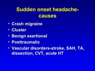 Sudden onset headache-causes Crash migraine Cluster Benign exertional  Posttraumatic Vascular disorders-stroke, SAH, TA, dissection, CVT, acute HT 