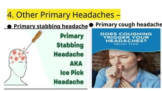 4. Other Primary Headaches –
● Primary stabbing headache● Primary cough headache
 
