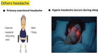 Others headache
● Primary exertional headache ● Hypnic headache (occurs during sleep
 