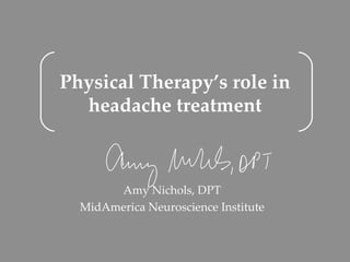 Physical Therapy’s role in
  headache treatment



       Amy Nichols, DPT
  MidAmerica Neuroscience Institute
 