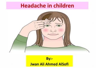 Headache in children
1
By:-
Jwan Ali Ahmed AlSofi
 
