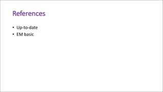 References
• Up-to-date
• EM	basic
 