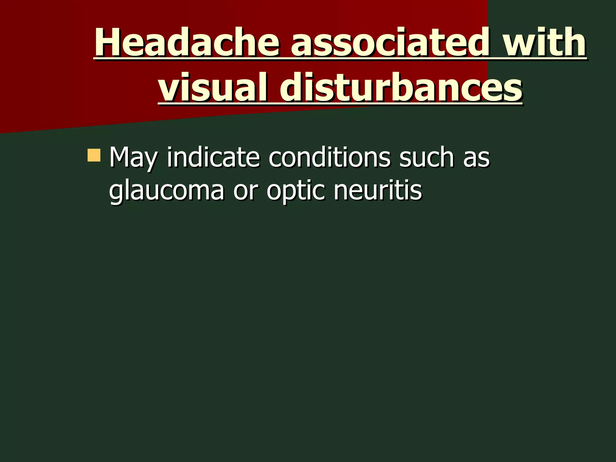 Headache associated with visual disturbances May indicate conditions such as glaucoma or optic neuritis 