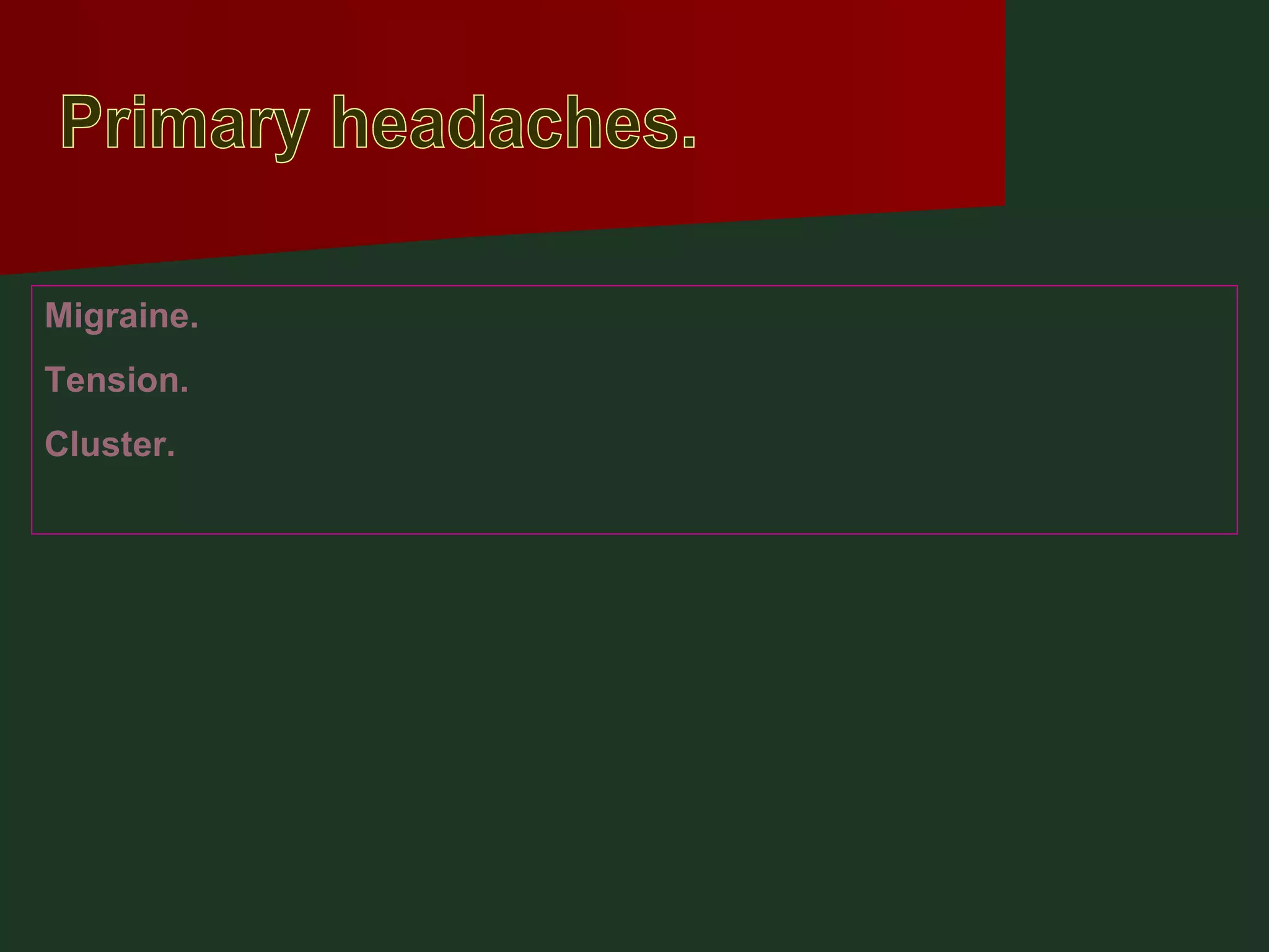 Primary headaches. Migraine. Tension. Cluster. 