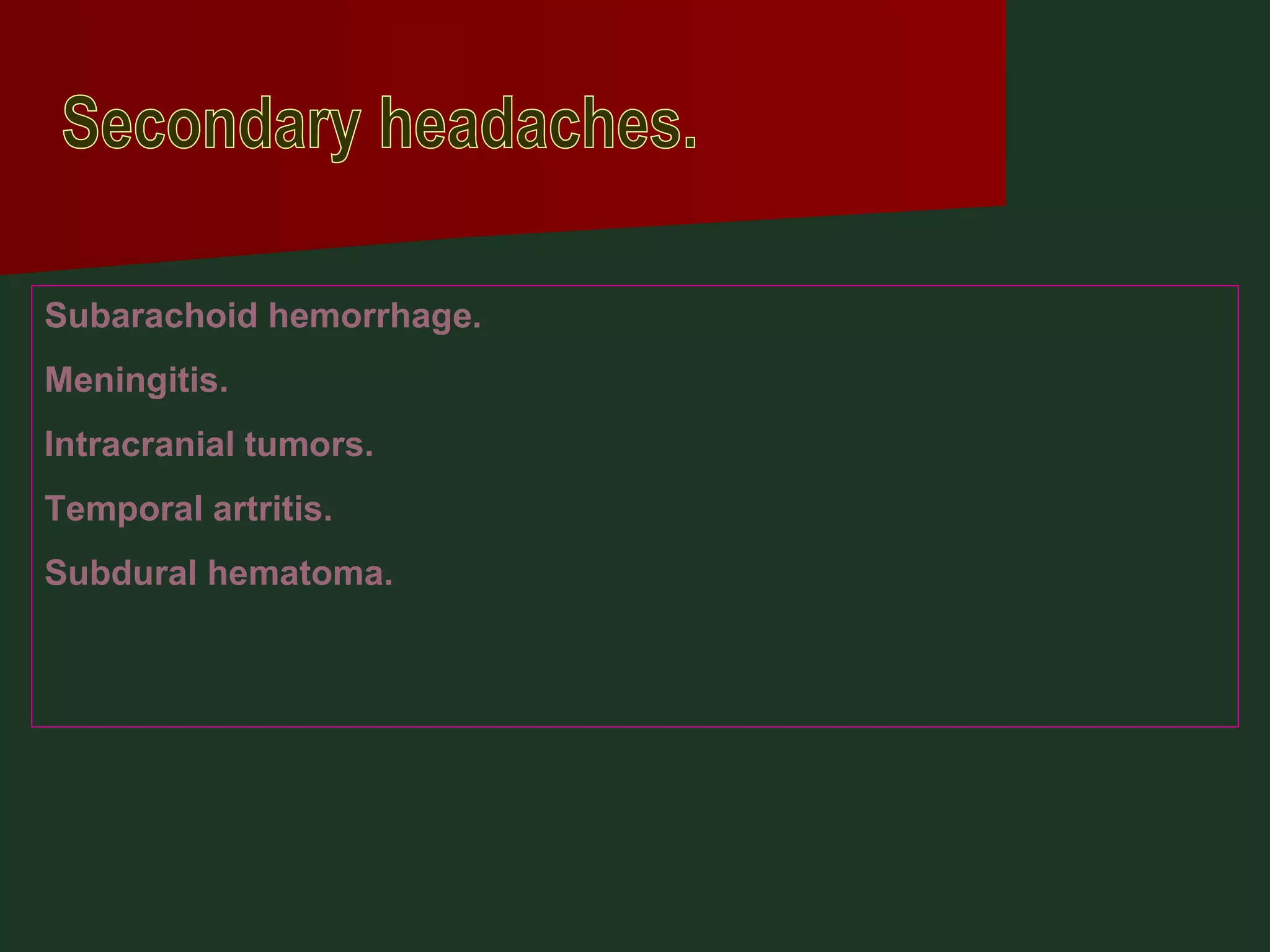 Secondary headaches. Subarachoid hemorrhage. Meningitis. Intracranial tumors. Temporal artritis. Subdural hematoma. 