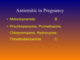 Antiemitic in Pregnancy Metoclopramide B  Prochlorperazine, Promethazine, Chlorpromazine, Hydroxyzine, Trimethobenzamide C 