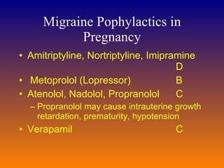 Migraine Pophylactics in Pregnancy Amitriptyline, Nortriptyline, Imipramine D    Metoprolol (Lopressor) B  Atenolol, Nadolol,  P ropranolol   C   Propranolol may cause intrauterine growth retardation, prematurity, hypotension Verapamil C 