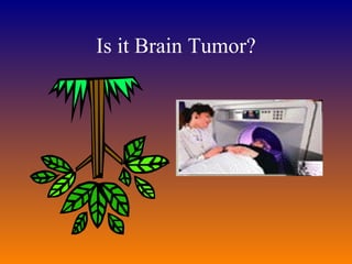 Is it Brain Tumor? 
