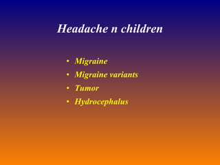 Headache n children Migraine Migraine variants Tumor Hydrocephalus 