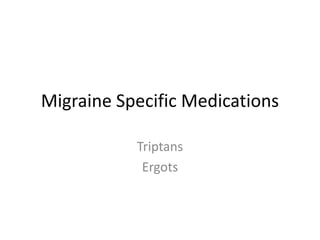 Migraine Specific Medications
Triptans
Ergots

 