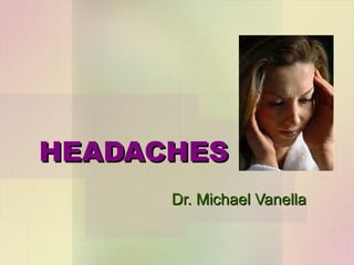 HEADACHES Dr. Michael Vanella 