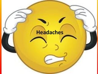 Headaches
 