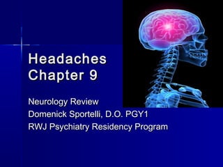 HeadachesHeadaches
Chapter 9Chapter 9
Neurology ReviewNeurology Review
Domenick Sportelli, D.O. PGY1Domenick Sportelli, D.O. PGY1
RWJ Psychiatry Residency ProgramRWJ Psychiatry Residency Program
 