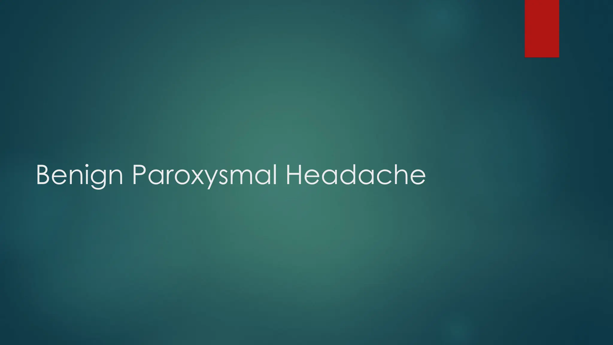 Benign Paroxysmal Headache
 