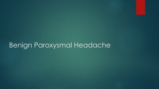 Benign Paroxysmal Headache
 