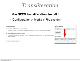 Transliteration
• You NEED transliteration. Install it.
• Conﬁguration > Media > File system
•

Wednesday, January 15, 14

 