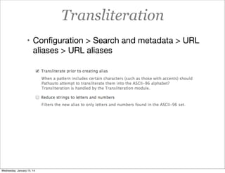 Transliteration
• Conﬁguration > Search and metadata > URL

aliases > URL aliases

Wednesday, January 15, 14

 