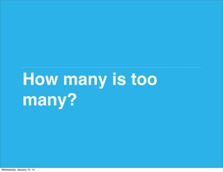How many is too
many?

Wednesday, January 15, 14

 