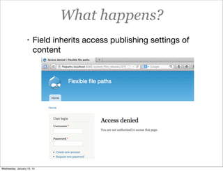 What happens?
• Field inherits access publishing settings of

content

Wednesday, January 15, 14

 
