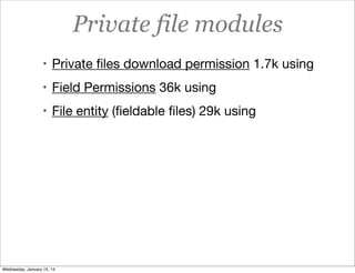 Private file modules
• Private ﬁles download permission 1.7k using
• Field Permissions 36k using
• File entity (ﬁeldable ﬁles) 29k using

Wednesday, January 15, 14

 