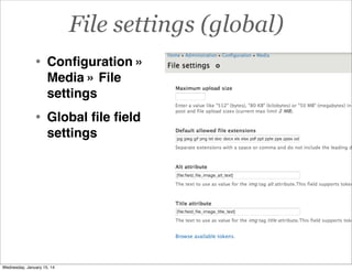 File settings (global)
•

Conﬁguration »
Media » File
settings

•

Global ﬁle ﬁeld
settings

Wednesday, January 15, 14

 