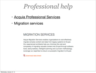 Professional help
• Acquia Professional Services
• Migration services

Wednesday, January 15, 14

 