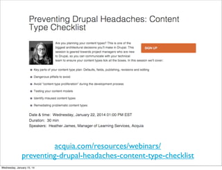 acquia.com/resources/webinars/
preventing-drupal-headaches-content-type-checklist
Wednesday, January 15, 14

 