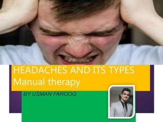 HEADACHES AND ITS TYPES
Manual therapy
BY USMAN FAROOQ
 