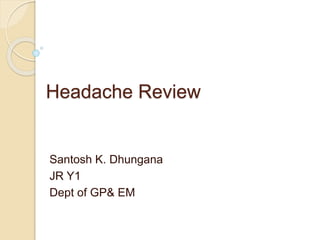 Headache Review
Santosh K. Dhungana
JR Y1
Dept of GP& EM
 