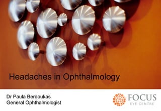 • Subhead 
Headaches in Ophthalmology 
HEADLINE TO GO HERE 
Dr Paula Berdoukas 
General Ophthalmologist 
 