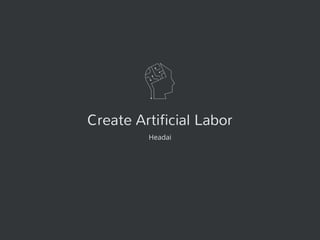 Create Artificial Labor
Headai
 
