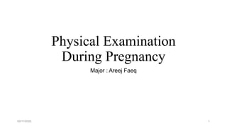 Physical Examination
During Pregnancy
Major : Areej Faeq
02/11/2020 1
 