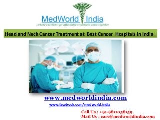Head and Neck Cancer Treatment at Best Cancer Hospitals in India

www.medworldindia.com
www.facebook.com/medworld.india
Call Us : +91-9811058159
Mail Us : care@medworldindia.com

 