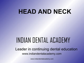 HEAD AND NECK

INDIAN DENTAL ACADEMY
Leader in continuing dental education
www.indiandentalacademy.com
www.indiandentalacademy.com

 