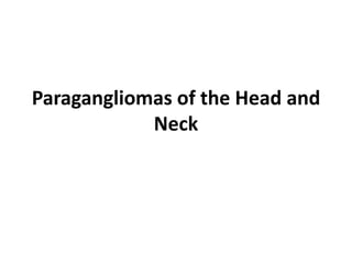 Paragangliomas of the Head and
Neck
 