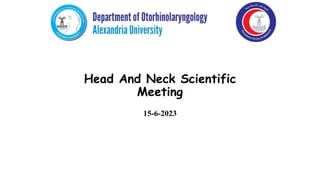 Head And Neck Scientific
Meeting
15-6-2023
 