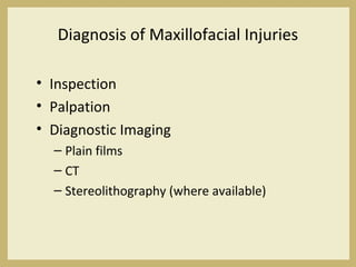 Diagnosis of Maxillofacial Injuries
• Inspection
• Palpation
• Diagnostic Imaging
– Plain films
– CT
– Stereolithography (where available)
 