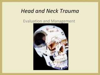 Head and Neck Trauma
Evaluation and Management
 