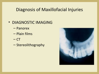 Diagnosis of Maxillofacial Injuries
• DIAGNOSTIC IMAGING
– Panorex
– Plain films
– CT
– Stereolithography
 