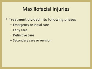 Maxillofacial Injuries
• Treatment divided into following phases
– Emergency or initial care
– Early care
– Definitive care
– Secondary care or revision
 