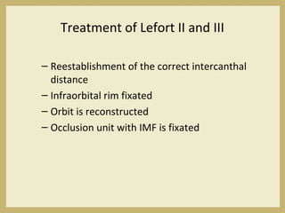 Treatment of Lefort II and III
– Reestablishment of the correct intercanthal
distance
– Infraorbital rim fixated
– Orbit is reconstructed
– Occlusion unit with IMF is fixated
 