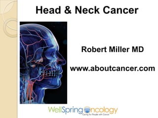 Head & Neck Cancer


        Robert Miller MD

      www.aboutcancer.com
 