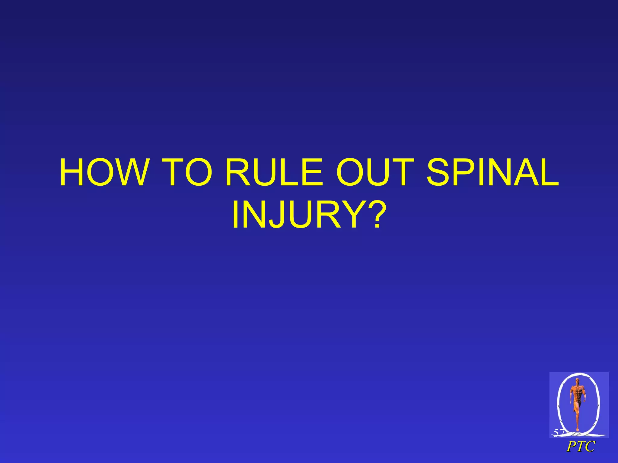 HOW TO RULE OUT SPINAL INJURY? 