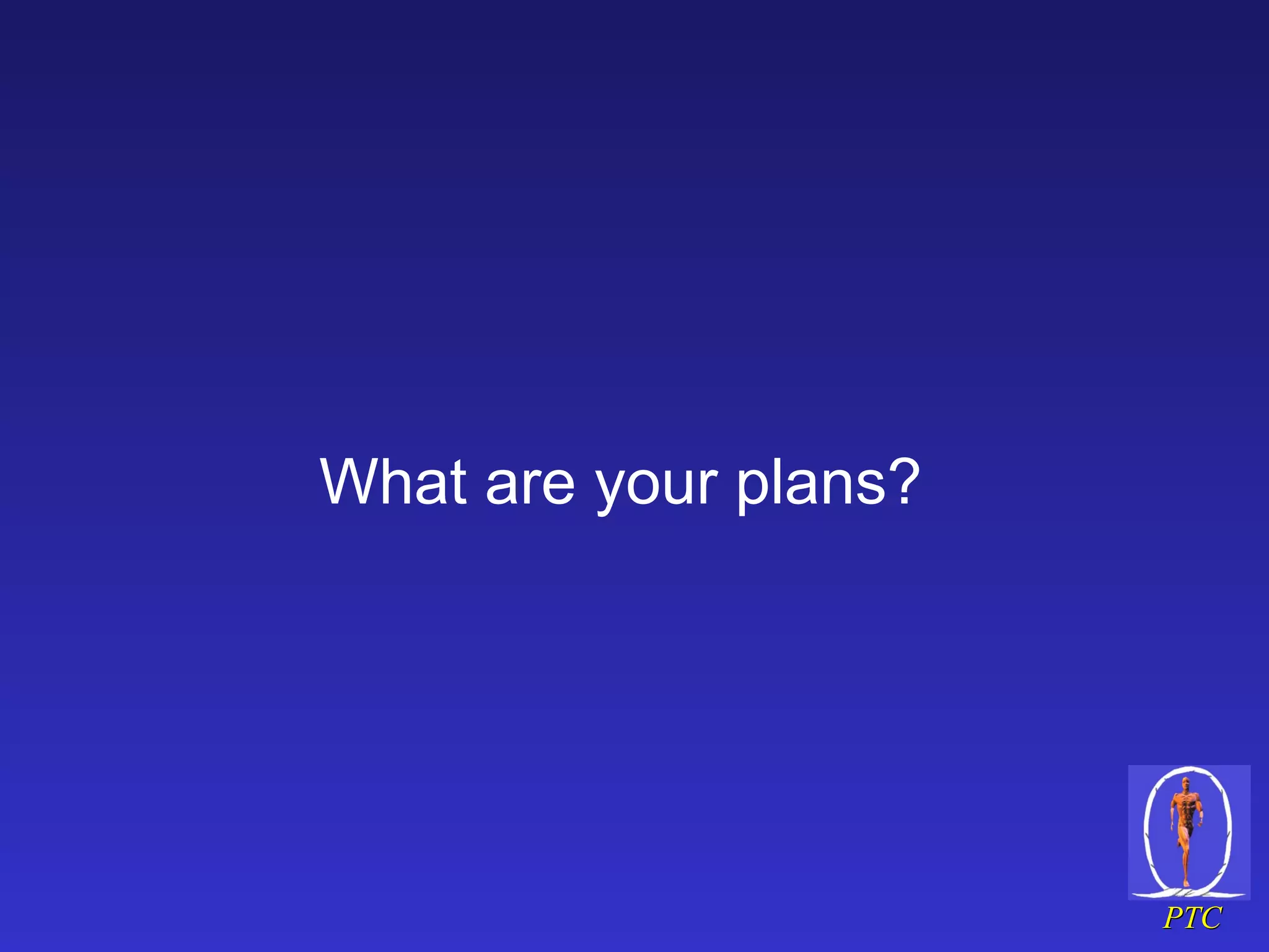 What are your plans? 
